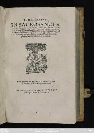 TOMVS SEXTVS.|| IN SACROSANCTA || QVATVOR EVANGELIA ET APOSTOLORVM ACTA,|| D. Chuonradi Pellicani, Ecclesiae Tigurinae ministri, Commentarij,|| in quibus ueluti Compendio selectissima quae#[que] congesta habes, quae || hodie in illa cum apud Priscos tum apud Neotericos Euan||geliorum interpretes orthodoxos extant.|| ... ||