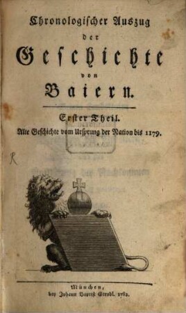 Chronologischer Auszug der Geschichte von Baiern, Erster Theil. Alte Geschichte vom Ursprung der Nation bis 1179