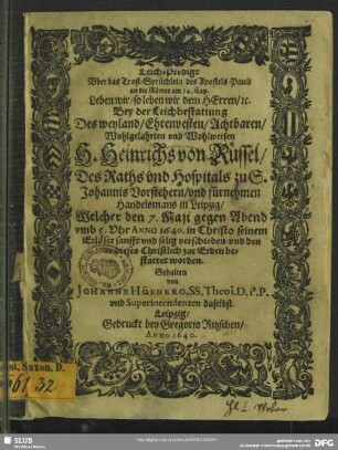 Leich-Predigt Uber das Trost-Sprüchlein des Apostels Pauli an die Römer am 14. Cap. ... Bey der Leichbestattung Des weyland Ehrenvesten Achtbaren ... Heinrichs von Rüssel ...