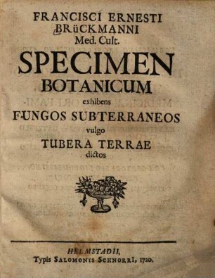 Francisci Ernesti Brückmanni ... Specimen Botanicum exhibens Fungos Subterraneos vulgo Tubera Terrae dictos