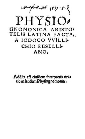 Physiognomonica Aristoteles Latina facta. A Iodoco VVillichio Reselliano. Addita est eiusdem interpretis oratio in laudem Physiognomoniae