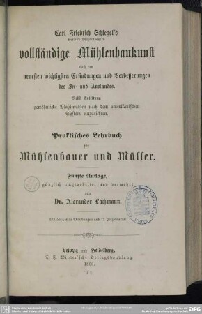 [Text]: Vollständige Mühlenbaukunst nach den neuesten wichtigsten Erfindungen ... : praktisches Lehrbuch für Mühlenbauer und Müller