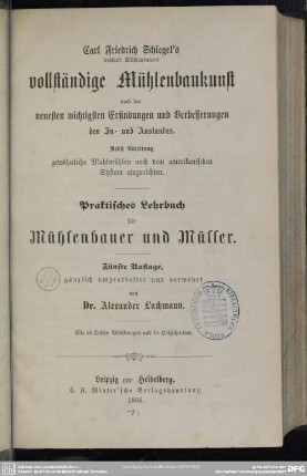 [Text]: Vollständige Mühlenbaukunst nach den neuesten wichtigsten Erfindungen ... : praktisches Lehrbuch für Mühlenbauer und Müller