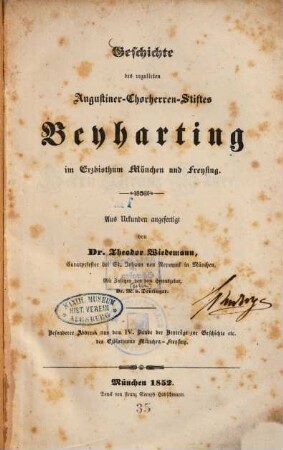 Geschichte des regulirten Augustiner-Chorherren-Stiftes Beyharting im Erzbisthum München und Freysing : Aus Urkunden angefertigt