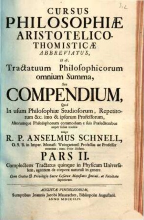 Cursus Philosophiæ Aristotelico-Thomisticæ Abbreviatus, id est, Ttractatuum Philosophicorum omnium Summa, Seu Compendium : Quod In usum Philosophiæ Studiosorum, Repetitorum &c. imo & ipsorum Professorum aliorumque Philosophorum commodum è suis Prælectionibus nuper fusius traditis, 2. Complectens tractatus quinque in physicam universalem, agentem de corpore naturali in genere