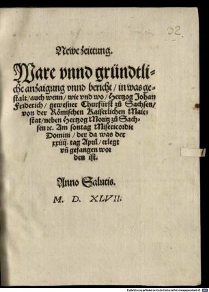 Newe Zeittung. Ware vnnd gründtliche anzaigung vnnd bericht in was gestalt auch wenn wie vnd wo Hertzog Johan Friderich gewesner Churfürst zu Sachsen von der Rümischen Kaiserlichen Maiestat neben Hertzog Moritz zu Sachsen etc. Am sontag Misericordie Domini der da was der XXIIII. tag April erlegt vn[d] gefangen worden ist