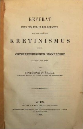 Referat über den Inhalt der Berichte, welche über den Kretinismus in der österreichischen Monarchie eingelangt sind : Sond.-Abdr. a. d. 44. Bd. d. Sitzb. d. k. Akad. d. Wiss.