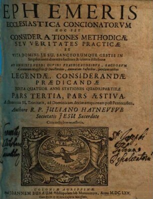 Ephemeris Ecclesiastica Concionatorvm Hoc Est Considerationes Methodicae, Sev Veritates Practicae : Ex Vita Domini Jesu, Sanctorumque Gestis In Singulos anni dies mira facilitate & solertia distributae ... ; Cum indicibus necessariis, 3. Pars Aestiva