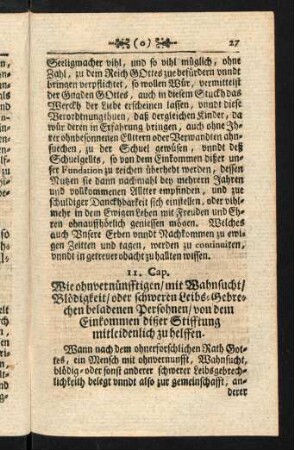 27-28, 11. Cap. Wie ohnvernünfftigen / mit Wahnsucht / Blödigkeit / oder schweren Leibs- Gebrechen beladenen Persohnen / von dem Einkommen dißer Stiftung mitleidenlich zu helffen.