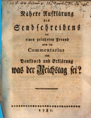 Nähere Aufklärung des Sendschreibens an einen gelahrten Freund ueber den Commentarius oder Denkbuch und Erklärung was der Reichstag sei?