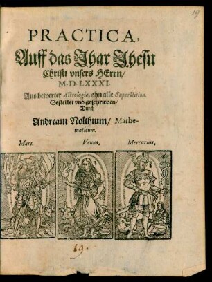 PRACTICA,|| Auff das Jhar Jhesu || Christi vnsers HErrn/|| M.D.LXXXI.|| Aus bewerter Astrologia, ohn alle Superstition.|| Gestellet vnd geschrieben/|| Durch || Andream Nolthium/ Mathe-||maticum.|| ... ||