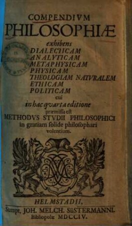 Compendium philosophiae : exhibens dialecticam, analyticam, metaphysicam, physicam, theologiam naturalem, ethicam, politicam