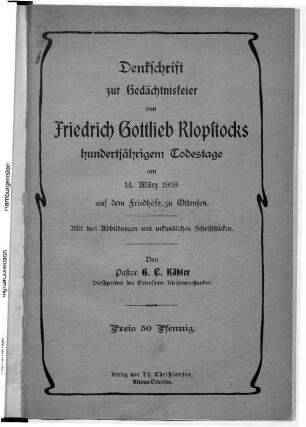 Denkschrift zur Gedächtsnisfeier von Friedrich Gottlieb Klopstocks hundertjährigem Todestage am 14. März 1903 auf dem Friedhofe zu Ottensen