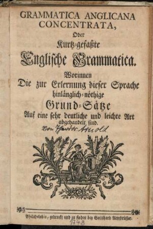 Grammatica Anglicana Concentrata, Oder Kurtz-gefaßte Englische Grammatica : Worinnen Die zur Erlernung dieser Sprache hinlänglich-nöthige Grund-Sätze Auf eine sehr deutliche und leichte Art abgehandelt sind