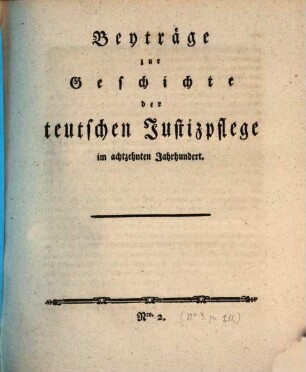 Beyträge zur Geschichte der teutschen Justizpflege im achtzehnten Jahrhundert, 2. [ca. 1787]