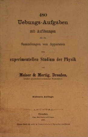 480 Uebungs-Aufgaben mit Auflösungen für die Sammlungen von Apparaten zum experimentellen Studium der Physik von Meiser & Mertig