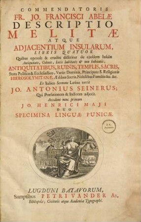 Descriptio Melitae atque adiacentium insularum ... Fr. Jo. Francisci Abelae descriptio Melitae atque adiacentium insularum libris quatuor : quibus ... disseritur de eiusdem insulae antiqitate, colonis, locis habitatis et non habitatis ... ; ex italico sermone latine vertit ...