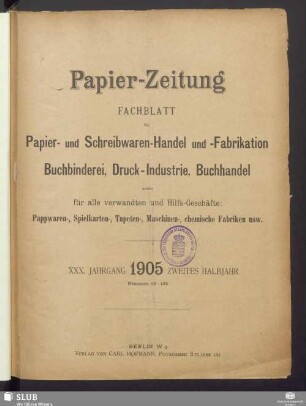 30.1905,53-78: Papierzeitung : Fachblatt für Papier-Erzeugung und -Großhandel, für Papier-Verarbeitung, Kartonagen, Buchbinderei, Druckgewerbe, für Schreibwaren und Bürobedarf