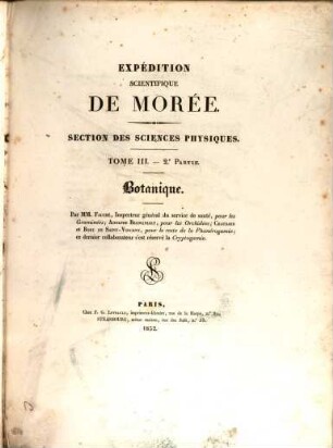 Expédition scientifique de Morée : Section des Sciences physiques. 3,2. Botanique / par Fauché, Ado. Bronguiart. Chaubard et Bory de St. Vincent. - 1832. - 368 S.