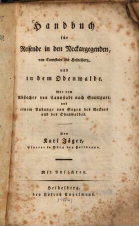 Handbuch für Reisende in den Neckargegenden, von Cannstadt bis Heidelberg, und in dem Odenwalde : mit dem Abstecher von Cannstadt nach Stuttgart, und einem Anhange von Sagen des Neckars und des Odenwaldes