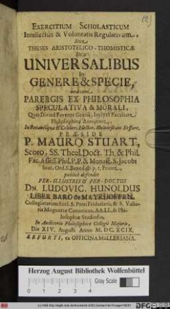 Exercitium Scholasticum Intellectus & Voluntatis Regulativum, Sive Theses Aristotelico-Thomisticae De Universialibus In Genere & Specie : una cum Parergis Ex Philosophia Speculativa & Morali