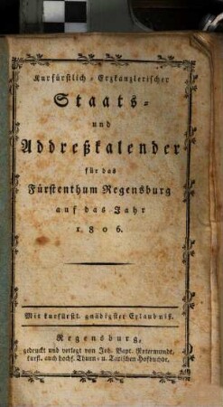 Kurfürstlich-Erzkanzlerischer Staats- und Addreßkalender für das Fürstenthum Regensburg : auf das Jahr ... 1806