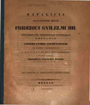 Natalicia Aug. Regis Frideri Guilelmi IV. ... publice concelebranda ex officio indicit Frid. Wilh. Ritschl : Inest Commentatio de interpolationibus Trinummi Plautinae