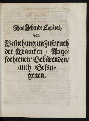 Das Zehende Capitel/ von Besuchung und Zuspruch der Krancken/ Angefochtenen/ Gebärenden/ auch Gefangenen.
