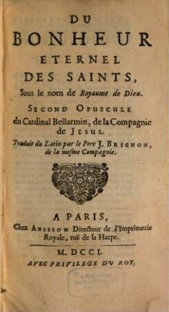 Opuscules Du Cardinal Bellarmin de la Compagnie de Jesus, 2. Du Bonheur Eternel Des Saints, Sous le nom de Royaume de Dieu