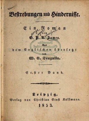 Bestrebungen und Hindernisse : Ein Roman von G. P. R. James. Aus dem Englischen übersetzt von W. E. Drugulin. 1