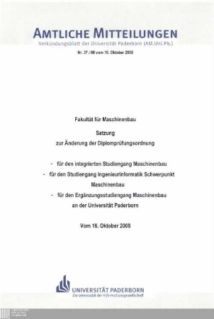 Satzung zur Änderung der Diplomprüfungsordnung für den integrierten Studiengang Maschinenbau, für den Studiengang Ingenieurinformatik Schwerpunkt Maschinenbau, für den Ergänzungsstudiengang Maschinenbau an der Universität Paderborn : vom 16. Oktober 2008