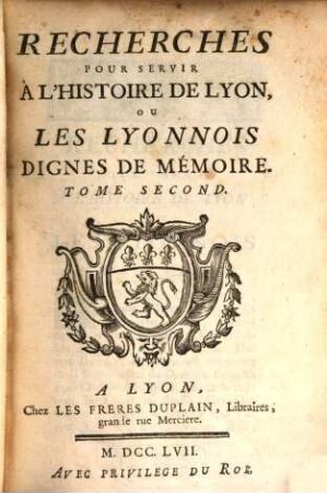 Recherches Pour Servir À L'Histoire De Lyon, Ou Les Lyonnois Dignes De Mémoire, 2