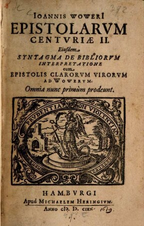 Epistolarum centuriae duae : Eiusdem Syntagma de Bibliorum Interpretatione cum Epistolis Clarorum Virorum ad Wowerum