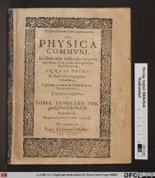 Dissertationum Acromaticarum De Physica Communi, Ex libris octo Aristotelis ... aliisq[ue] optimis interpretibus depromptarum Enneas Prima, In illustri Witebergensium Academia ... Conscripta ac disputata a Tobia Tandlero Torgensi, Philos. & Med. D.
