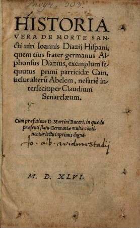 Historia Vera De Morte Sancti uiri Ioannis Diazij Hispani : quem eius frater germanus Alphonsus Diazius, exemplum sequutus primi parricidae Cain, uelut alteru[m] Abelem, nefarie interfecit, per Claudium Senarclaeum