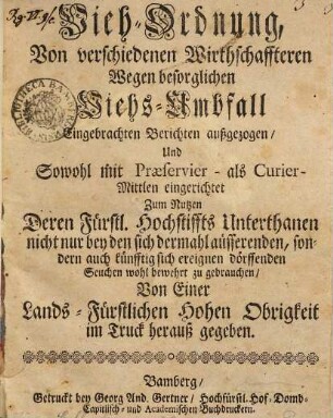 Vieh-Ordnung : von verschiedenen Wirthschaffteren Wegen besorglichen Viehs-Umbfall, eingebrachten Berichten außgezogen, und sowohl mit Praefervier- als Curier-Mittlen eingerichtet ; zum Nutzen deren Fürstl. Hochstiffts Unterthanen nicht nur bay den sich dermahl aüsserenden, sondern auch künfftig sich ereignen dörffenden Seuchen wohl bewehrt zu gebrauchen