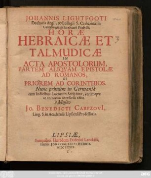 Johannis Lightfooti Doctoris Angli, & Collegii S. Catharinae in Cantabrigiensi Academia Praefecti, Horae Hebraicae Et Talmudicae In Acta Apostolorum, Partem Aliquam Epistolae Ad Romanos, Et Priorem Ad Corinthios