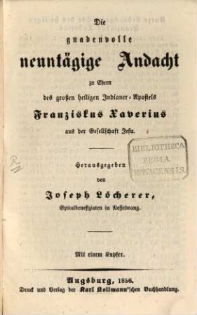 Die gnadenvolle neuntägige Andacht zu Ehren des großen heiligen Indianer-Apostels Franziskus Xaverius aus der Gesellschaft Jesu : Mit einem Kupfer