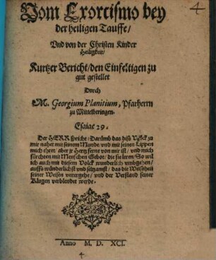 Vom Exorcismo bey der heiligen Tauffe, Vnd von der Christen Kinder Heiligkeit : Kurtzer Bericht, den Einfeltigen zu gut gestellet