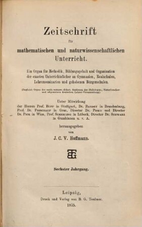 Zeitschrift für mathematischen und naturwissenschaftlichen Unterricht : Organ für Inhalt, Methode u. Organisation des Unterrichtes in den exakten Wissenschaften an allen Schulgattungen. 6. 1875