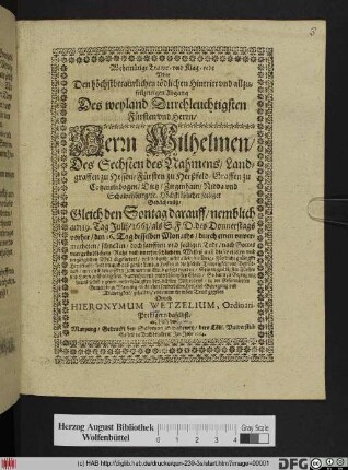 Wehemütige Trawr- und Klag-rede Uber Den höchstbetaurlichen tödlichen Hintritt ... Herrn Wilhelmen/ Des Sechsten des Nahmens/ Landgraffen zu Hessen ... : Gleich den Sontag darauff/ nemblich am 19. Tag Julii/ 1663 ... gehalten/ und nunmehr inden Truck gegeben
