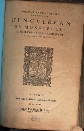 Volvme ... Des Chroniqves D'Engverran De Monstrelet Gentil-Homme Iadis Demevrant A Cambray En Cambresis : Histoire de bel exemple & de grand fruict aux François ..., 3