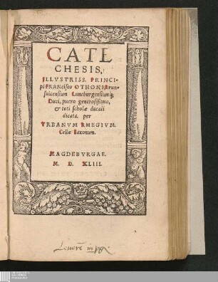 Catechesis : Illvstriss. Principi Francisco Othoni, Brunsuicensium Luneburgensiumq[ue] Duci, puero generosißimo, & toti scholæ ducali dicata