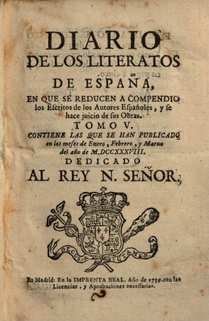 Diario de los literatos de España : en que se reducen a compendio los escritos de los autores Españoles, y se hace juicio de sus obras, desde el año .... 5. 1738 (1739)