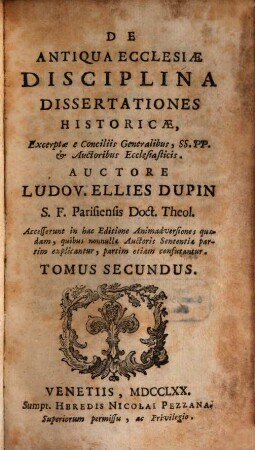 De Antiqua Ecclesiae Disciplina Dissertationes Historicae : Excerptae e Conciliis Generalibus, SS. PP. & Auctoribus Ecclesiasticis ; accesserunt in hac Editione animadversiones quaedam ..., 2