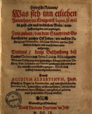 Historische Relation was sich inn etlichen Jaren hero im Königreich Japon, so wol im geist- als auch weltlichen Wesen namhafftes begeben und zugetragen : zum andern von dem Standt und Gelegenheit der gantzen Ost Indien ... ; ... in unser hochteutsche Sprach ubersetzt