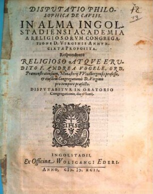 Disputatio Philosophica De Cavsis : In Alma Ingolstadiensi Academia A Religiosorum Congregatione D. Virginis Annunciatae Proposita