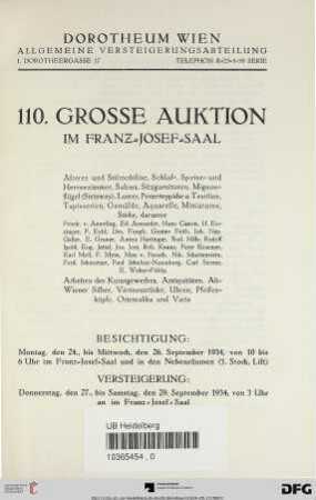 Nr. 110: Grosse Auktion / Dorotheum, Wien, Allgemeine Versteigerungsabteilung: im Kaiser-Franz-Josef-Saal: Älteres und Stilmobiliar, Schlaf-, Speise- und Herrenzimmer, Salons, Sitzgarnituren, Mignonflügel (Steinway), Luster, Perserteppiche u. Textilien, Tapisserien, Gemälde, Aquarelle, Miniaturen, Stiche ..., Arbeiten des Kunstgewerbes, Antiquitäten, Alt-Wiener Silber, Vitrinenstücke, Uhren, Pfeifenköpfe, Orientalika und Varia : Versteigerung: Donnerstag, den 27., bis Samstag, den 29. September 1934