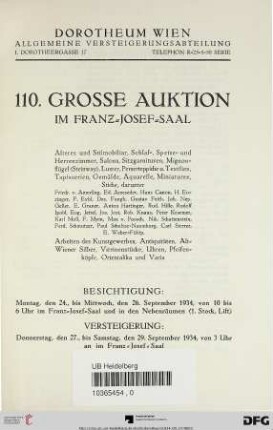 Nr. 110: Grosse Auktion / Dorotheum, Wien, Allgemeine Versteigerungsabteilung: im Kaiser-Franz-Josef-Saal: Älteres und Stilmobiliar, Schlaf-, Speise- und Herrenzimmer, Salons, Sitzgarnituren, Mignonflügel (Steinway), Luster, Perserteppiche u. Textilien, Tapisserien, Gemälde, Aquarelle, Miniaturen, Stiche ..., Arbeiten des Kunstgewerbes, Antiquitäten, Alt-Wiener Silber, Vitrinenstücke, Uhren, Pfeifenköpfe, Orientalika und Varia : Versteigerung: Donnerstag, den 27., bis Samstag, den 29. September 1934