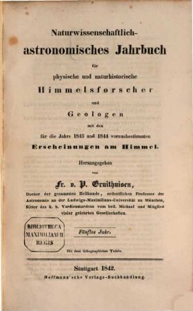 Naturwissenschaftlich-astronomisches Jahrbuch für physische und naturhistorische Himmelsforscher und Geologen : mit d. für d. Jahr ... vorausbestimmten Erscheinungen am Himmel. 5. 1843/44